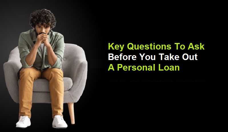 Key Questions To Ask Before You Take Out A Personal Loan